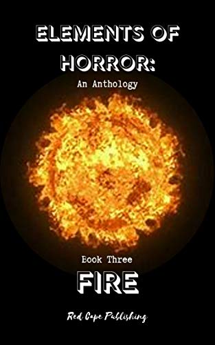 Elements of Horror: An Anthology - Book Three FIRE